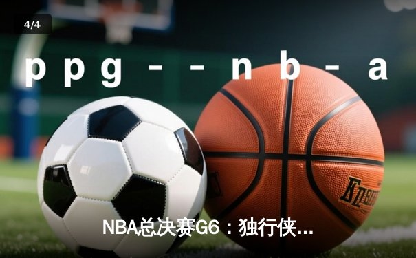 NBA总决赛G6：独行侠逆转让三追三，东契奇狂砍50+三双创历史 - 4