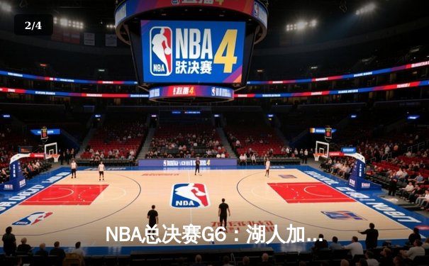 NBA总决赛G6：湖人加时险胜凯尔特人 詹姆斯绝命三分定乾坤 - 2