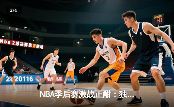 NBA季后赛激战正酣：独行侠加时险胜雷霆，东契奇三双率队夺赛点 - 2