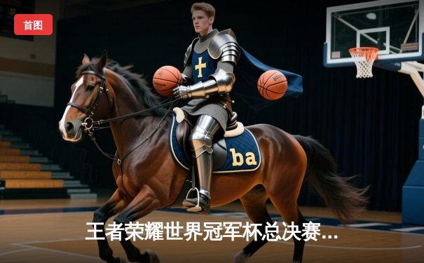 王者荣耀世界冠军杯总决赛落幕，中国战队AG超玩会鏖战七局问鼎金凤凰杯